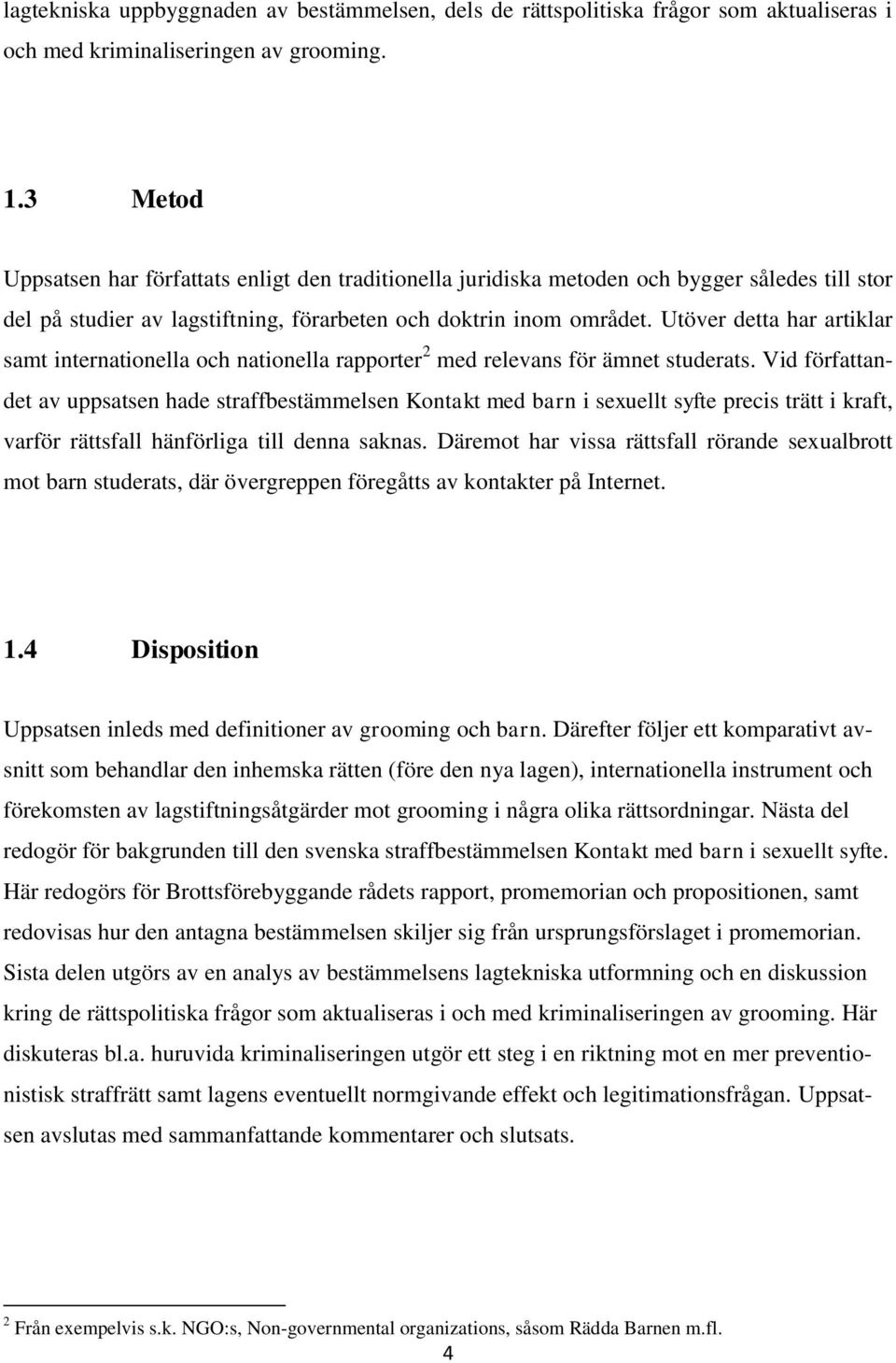 Utöver detta har artiklar samt internationella och nationella rapporter 2 med relevans för ämnet studerats.