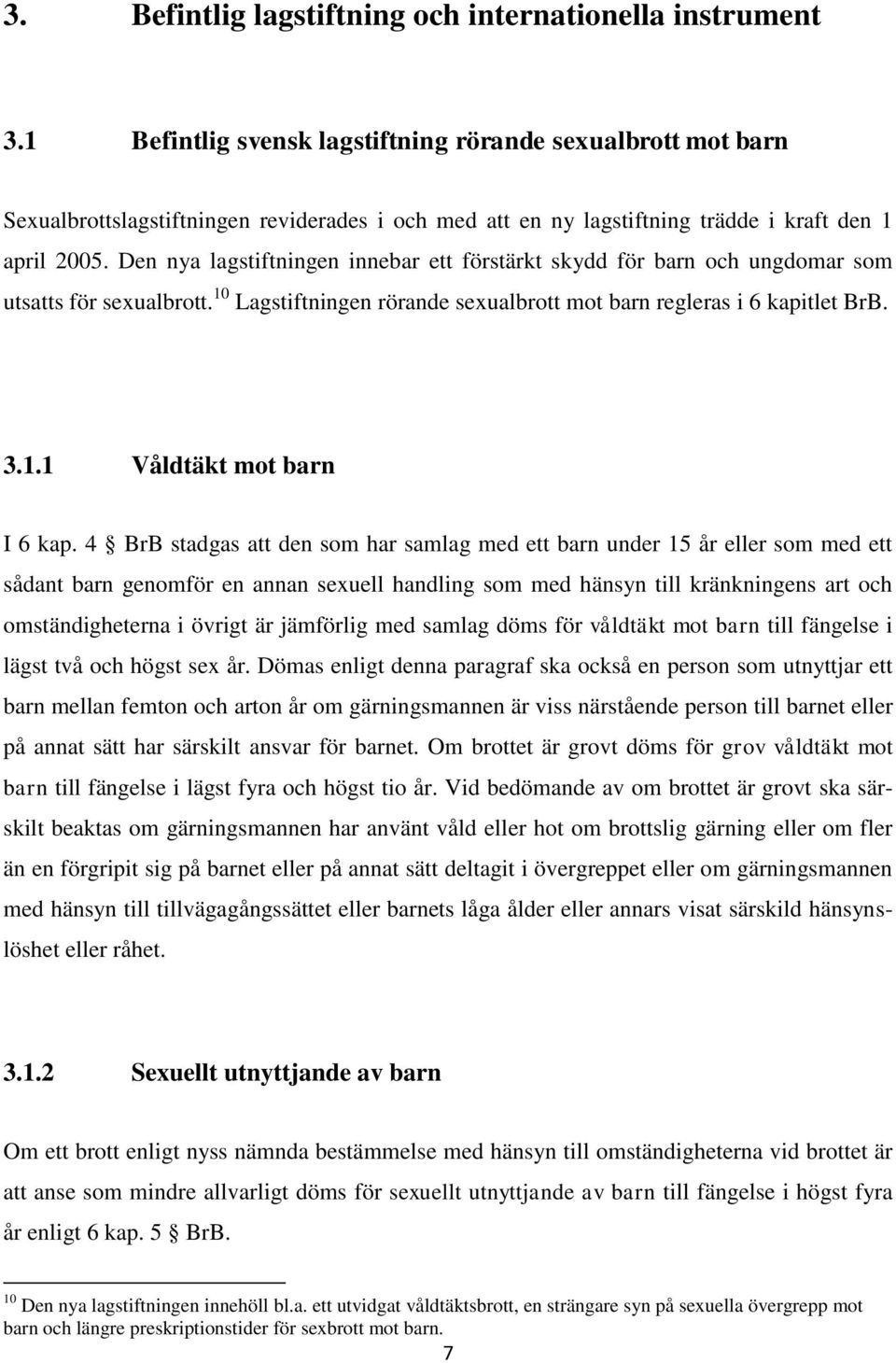 Den nya lagstiftningen innebar ett förstärkt skydd för barn och ungdomar som utsatts för sexualbrott. 10 Lagstiftningen rörande sexualbrott mot barn regleras i 6 kapitlet BrB. 3.1.1 Våldtäkt mot barn I 6 kap.