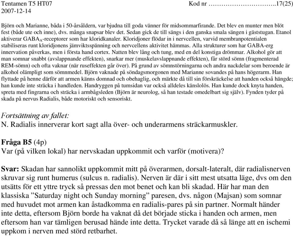 Kloridjoner flödar in i nervcellen, varvid membranpotentialen stabiliseras runt kloridjonens jämviktsspänning och nervcellens aktivitet hämmas.