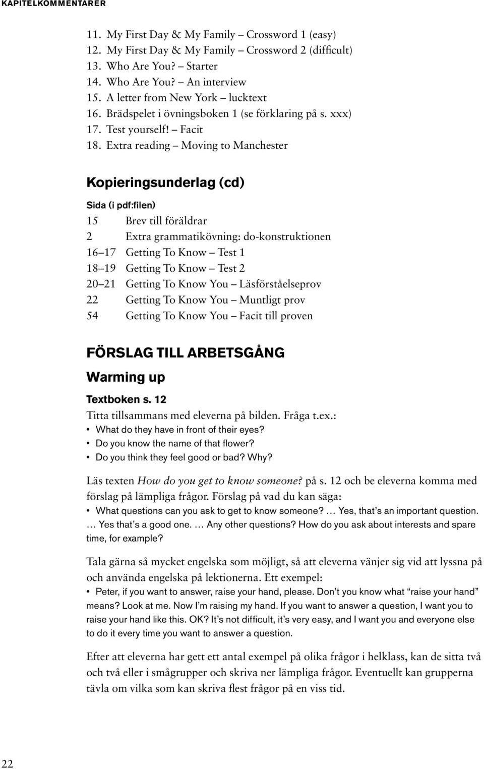 Extra reading Moving to Manchester Kopieringsunderlag (cd) Sida (i pdf:filen) 15 Brev till föräldrar 2 Extra grammatikövning: do-konstruktionen 16 17 Getting To Know Test 1 18 19 Getting To Know Test