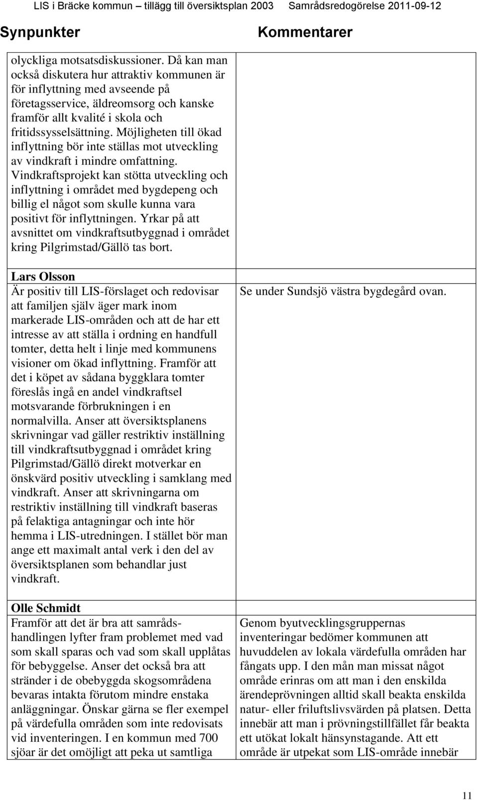 Möjligheten till ökad inflyttning bör inte ställas mot utveckling av vindkraft i mindre omfattning.