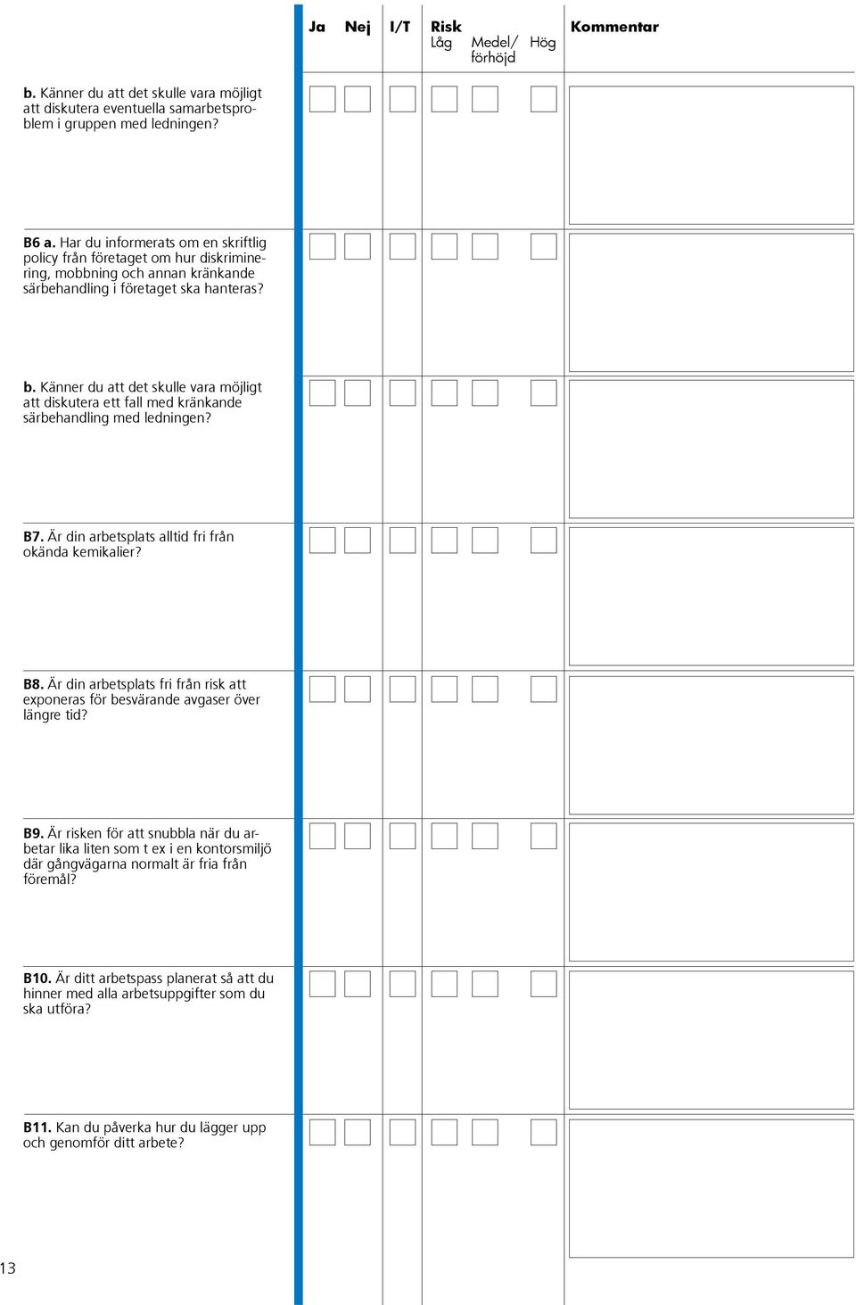 Känner du att det skulle vara möjligt att diskutera ett fall med kränkande särbehandling med ledningen? B7. Är din arbetsplats alltid fri från okända kemikalier? B8.