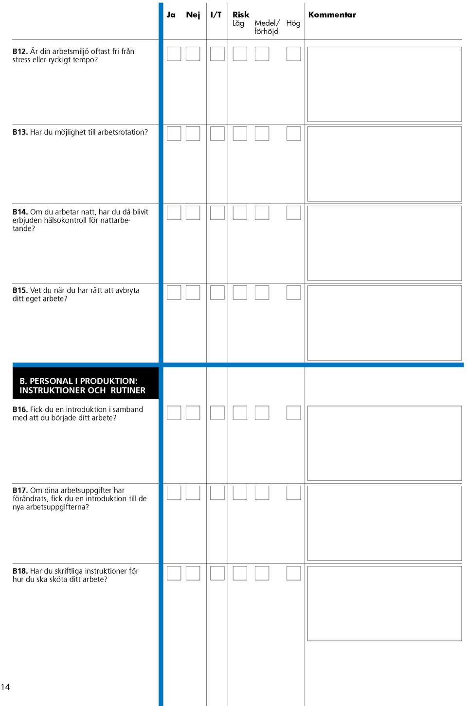 B. PERSONAL I PRODUKTION: INSTRUKTIONER OCH RUTINER B16. Fick du en introduktion i samband med att du började ditt arbete? B17.