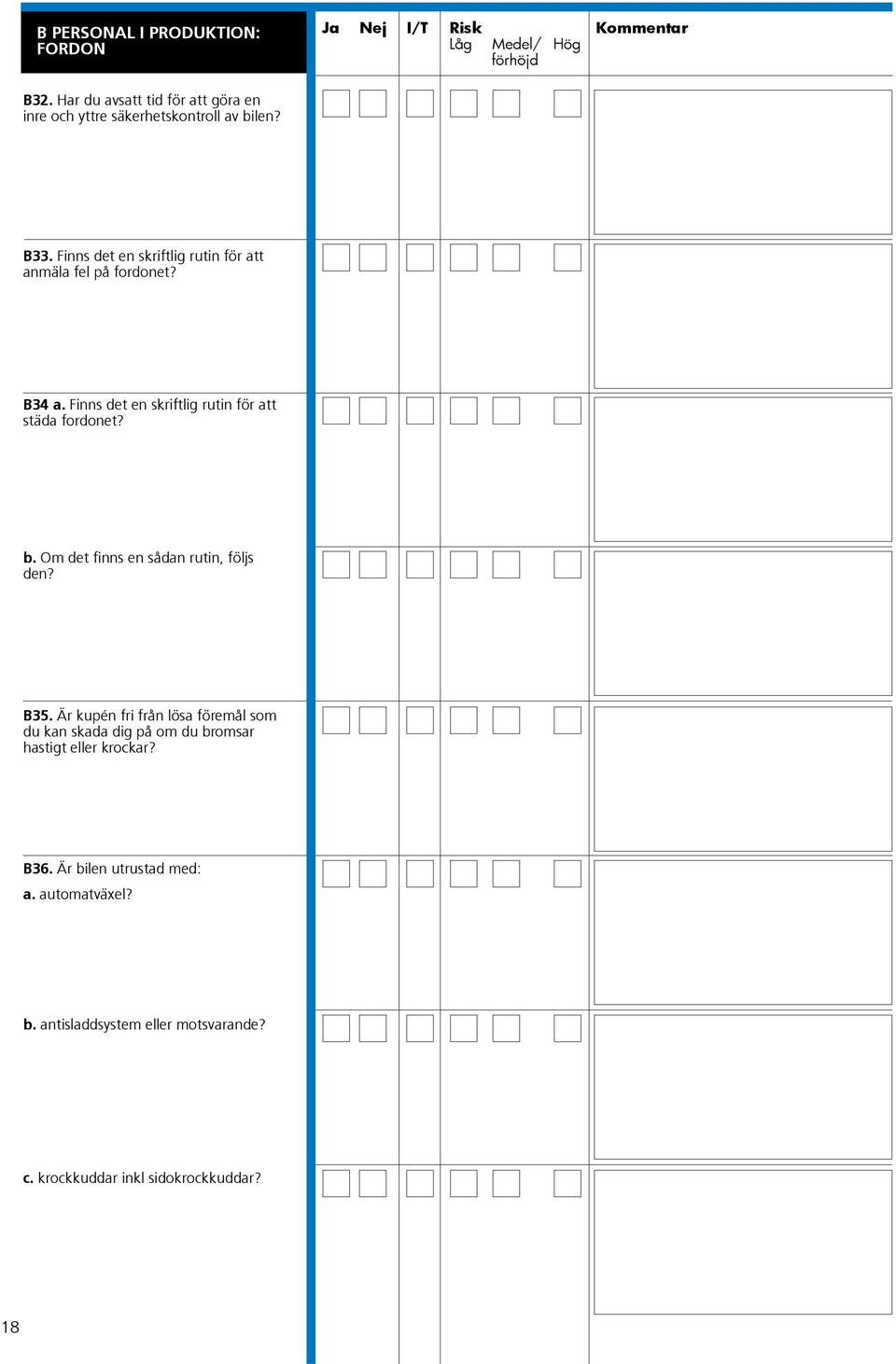 Finns det en skriftlig rutin för att anmäla fel på fordonet? B34 a. Finns det en skriftlig rutin för att städa fordonet? b.