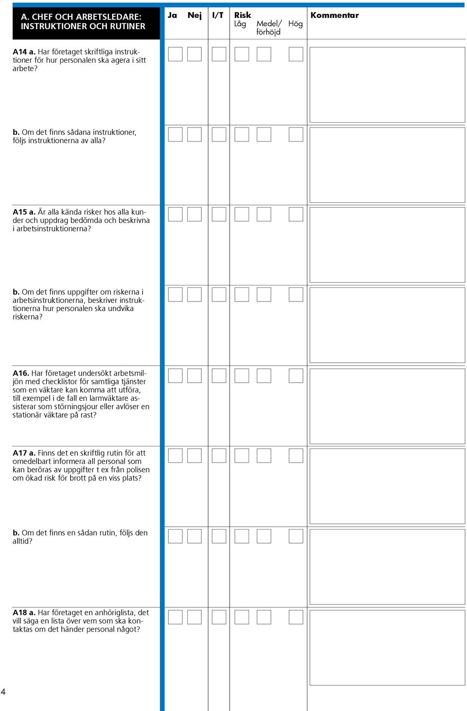 dömda och beskrivna i arbetsinstruktionerna? b. Om det finns uppgifter om riskerna i arbetsinstruktionerna, beskriver instruktionerna hur personalen ska undvika riskerna? A16.