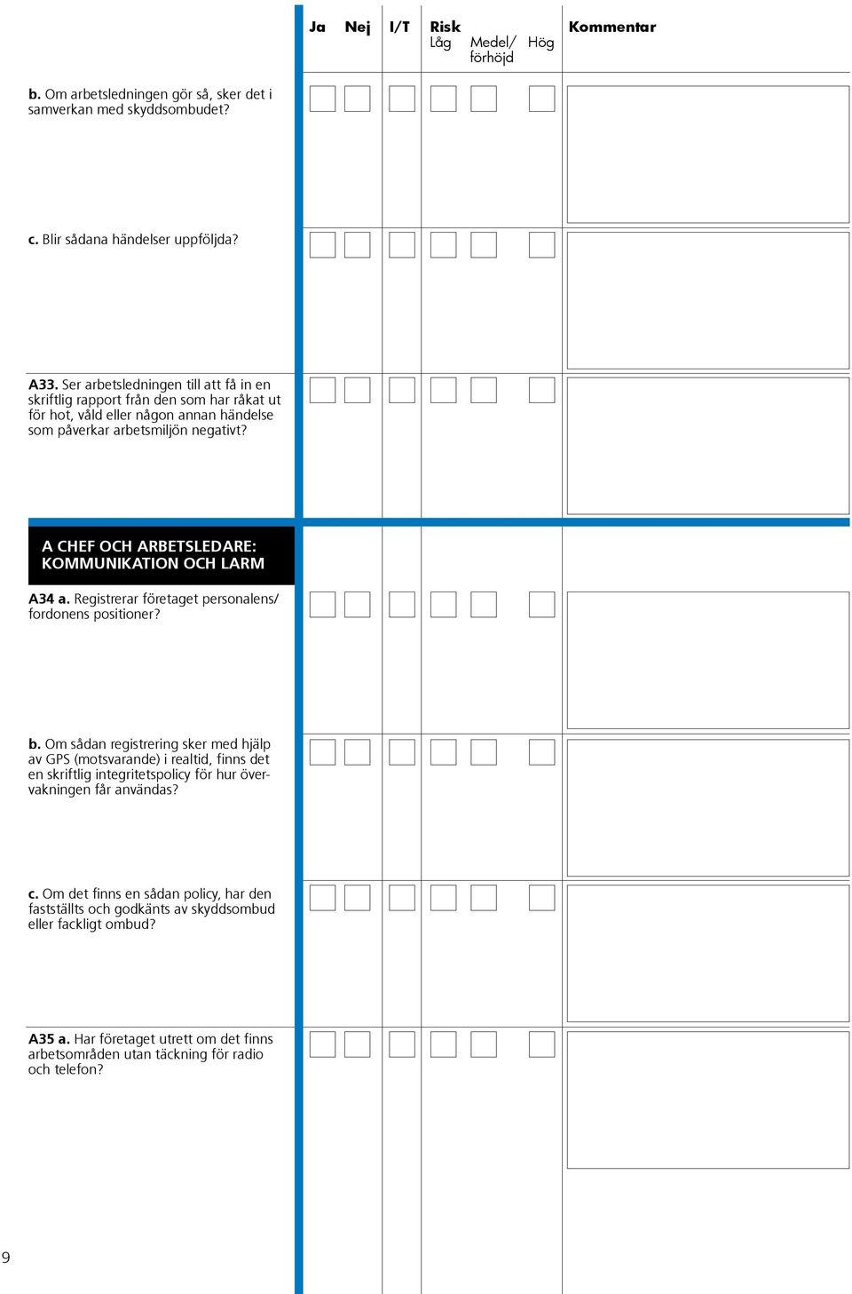 A CHEF OCH ARBETSLEDARE: KOMMUNIKATION OCH LARM A34 a. Registrerar företaget personalens/ fordonens positioner? b.