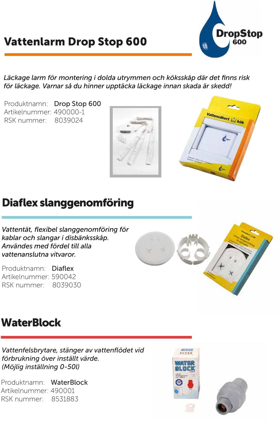 Produktnamn: Drop Stop 600 Artikelnummer: 490000-1 RSK nummer: 8039024 Diaflex slanggenomföring Vattentät, flexibel slanggenomföring för kablar och slangar i