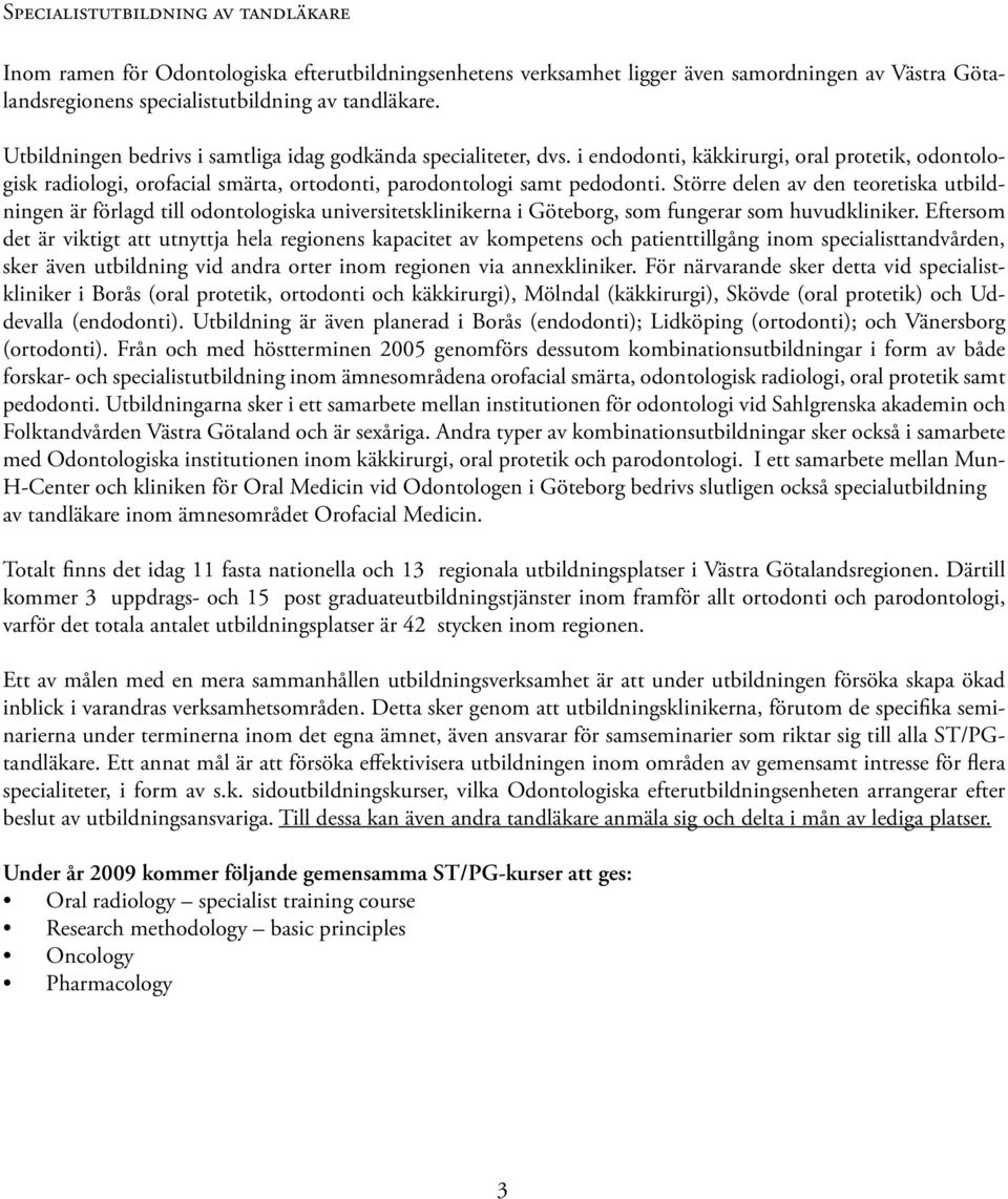 Större delen av den teoretiska utbildningen är förlagd till odontologiska universitetsklinikerna i Göteborg, som fungerar som huvudkliniker.