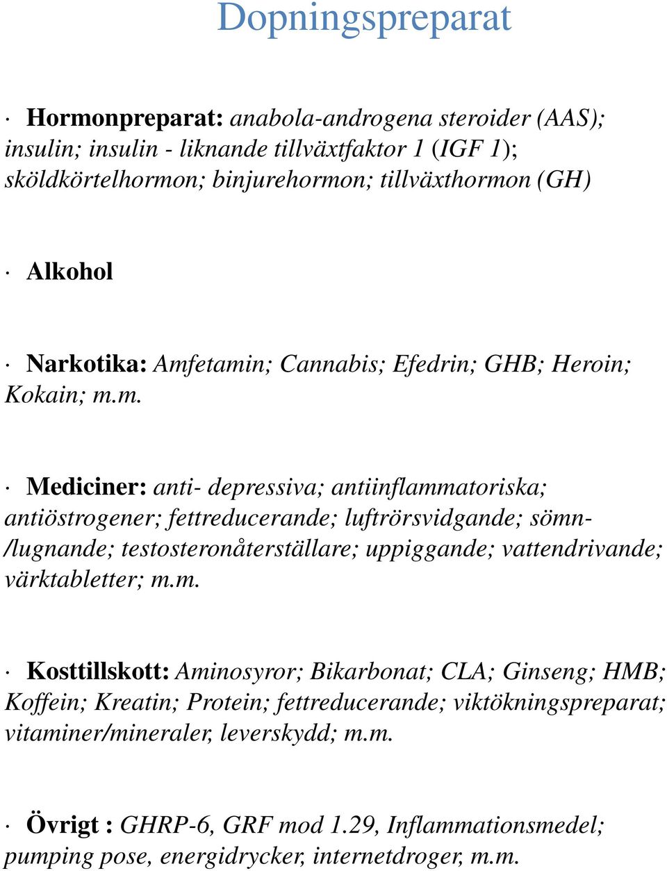 etamin; Cannabis; Efedrin; GHB; Heroin; Kokain; m.m. Mediciner: anti- depressiva; antiinflammatoriska; antiöstrogener; fettreducerande; luftrörsvidgande; sömn- /lugnande;