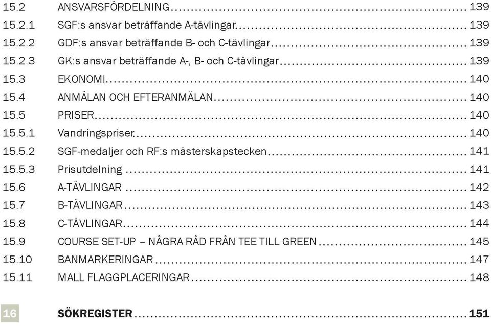 6 A-TÄVLINGAR 15.7 B-TÄVLINGAR 15.8 C-TÄVLINGAR 15.9 COURSE SET-UP NÅGRA RÅD FRÅN TEE TILL GREEN 15.10 BANMARKERINGAR 15.