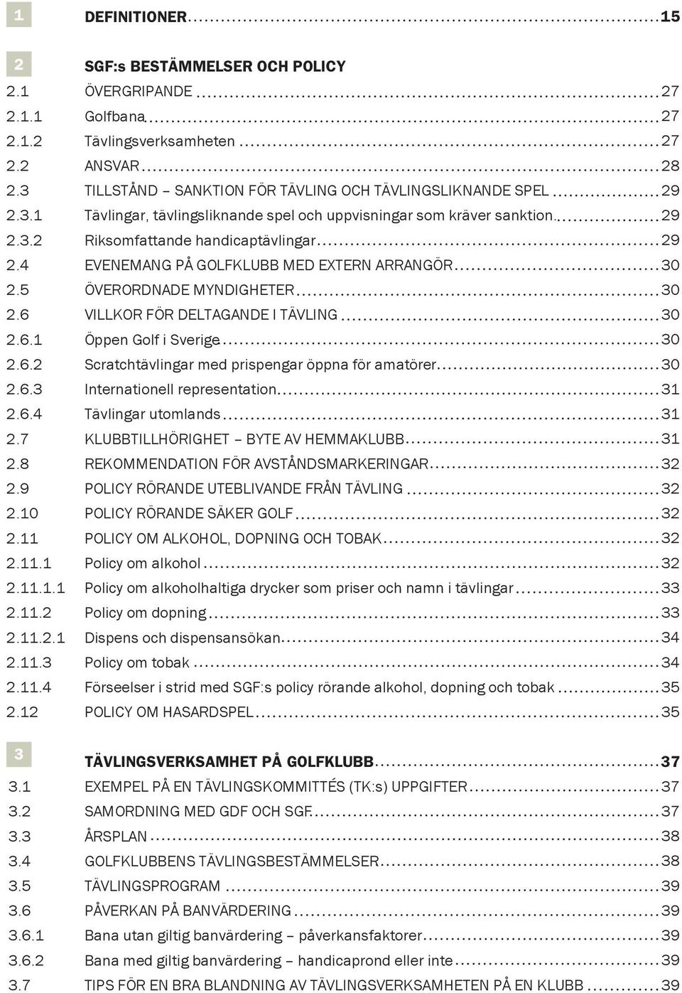 6.3 Internationell representation 2.6.4 Tävlingar utomlands 2.7 KLUBBTILLHÖRIGHET BYTE AV HEMMAKLUBB 2.8 REKOMMENDATION FÖR AVSTÅNDSMARKERINGAR 2.9 POLICY RÖRANDE UTEBLIVANDE FRÅN TÄVLING 2.