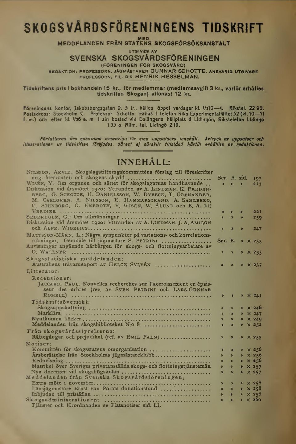 POreningens kontor, jauobsbergsgatan 9, 3 tr., hålles öppet vardagar kl. V2IO 4. RIWstel. 22 90. Postadress: Stocl<holm C. Professor Schotte träffas telefon Riks Ejtperimentalfillet 32 (kl. 10 11 I f.