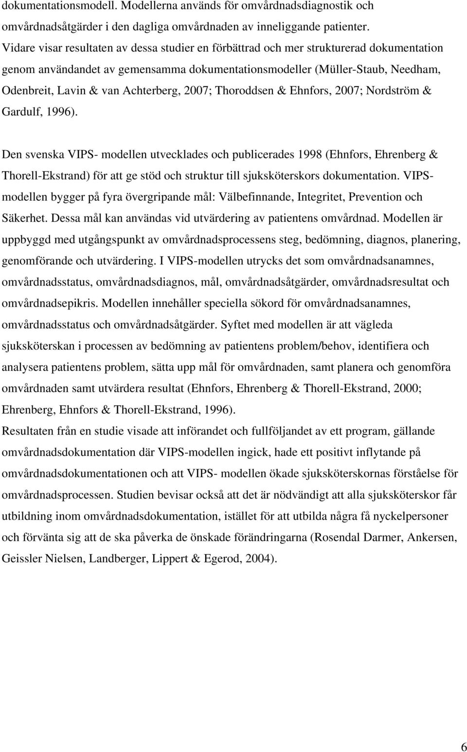 Achterberg, 2007; Thoroddsen & Ehnfors, 2007; Nordström & Gardulf, 1996).