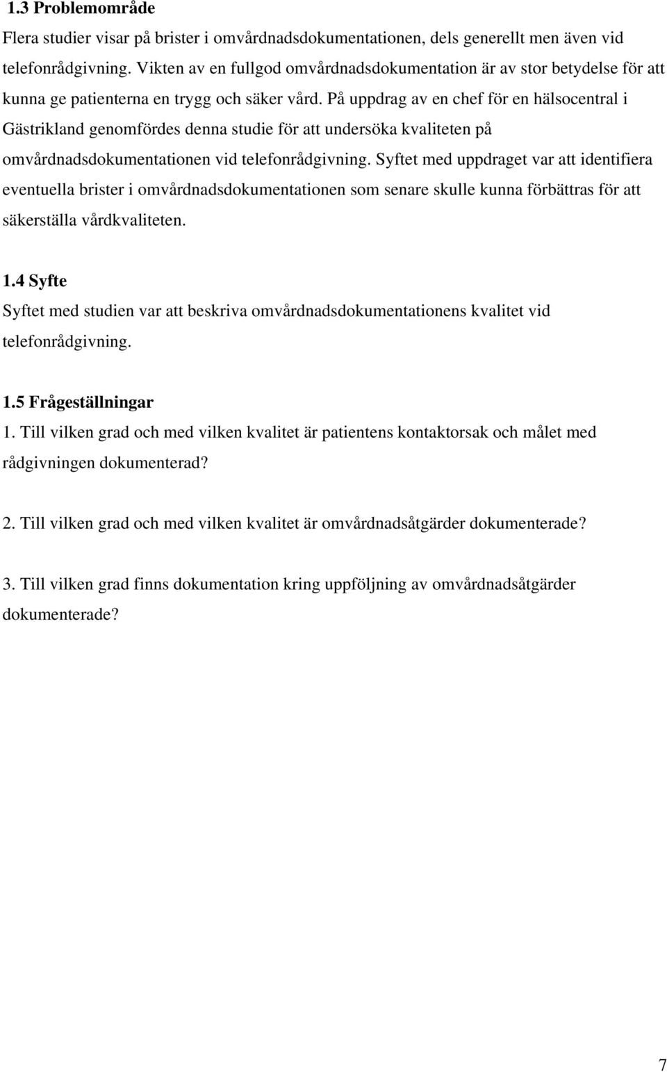 På uppdrag av en chef för en hälsocentral i Gästrikland genomfördes denna studie för att undersöka kvaliteten på omvårdnadsdokumentationen vid telefonrådgivning.