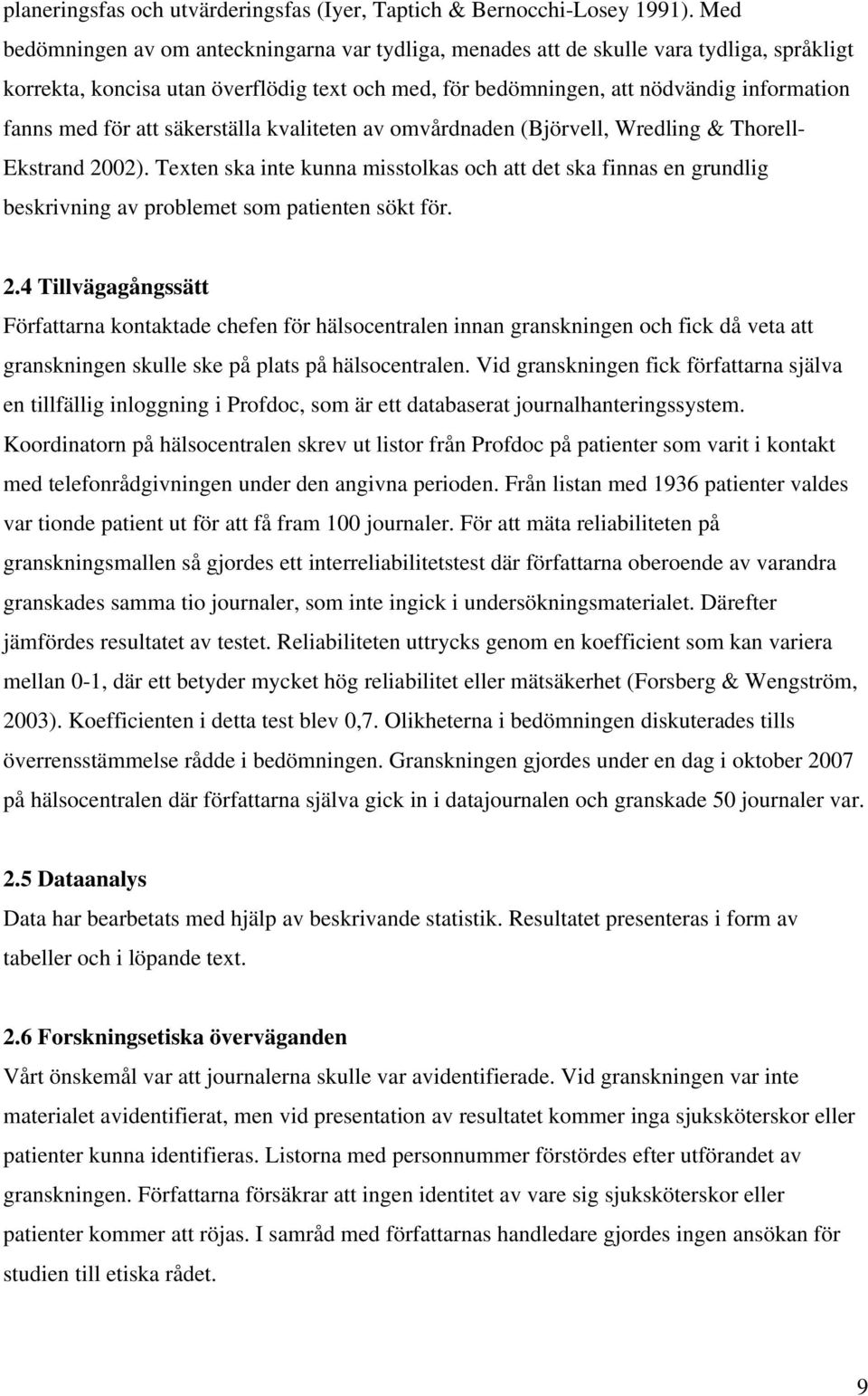 för att säkerställa kvaliteten av omvårdnaden (Björvell, Wredling & Thorell- Ekstrand 2002).