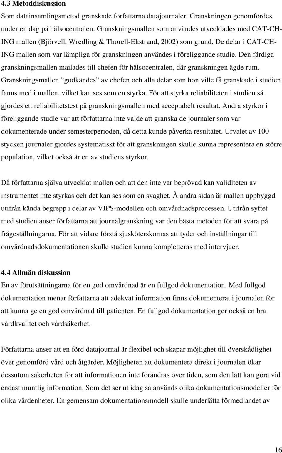 De delar i CAT-CH- ING mallen som var lämpliga för granskningen användes i föreliggande studie. Den färdiga granskningsmallen mailades till chefen för hälsocentralen, där granskningen ägde rum.