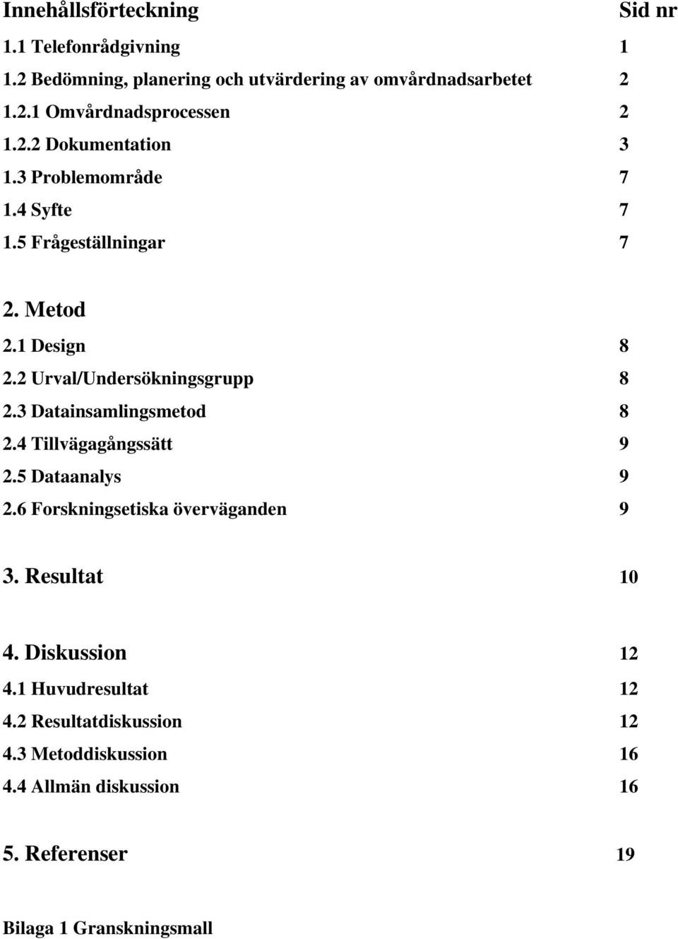 3 Datainsamlingsmetod 8 2.4 Tillvägagångssätt 9 2.5 Dataanalys 9 2.6 Forskningsetiska överväganden 9 3. Resultat 10 4. Diskussion 12 4.