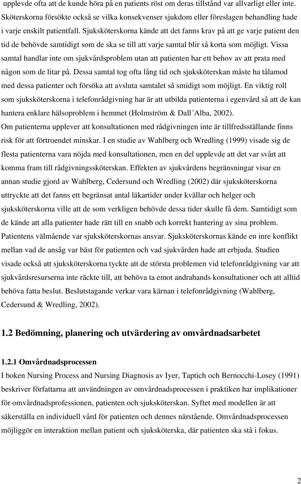 Sjuksköterskorna kände att det fanns krav på att ge varje patient den tid de behövde samtidigt som de ska se till att varje samtal blir så korta som möjligt.