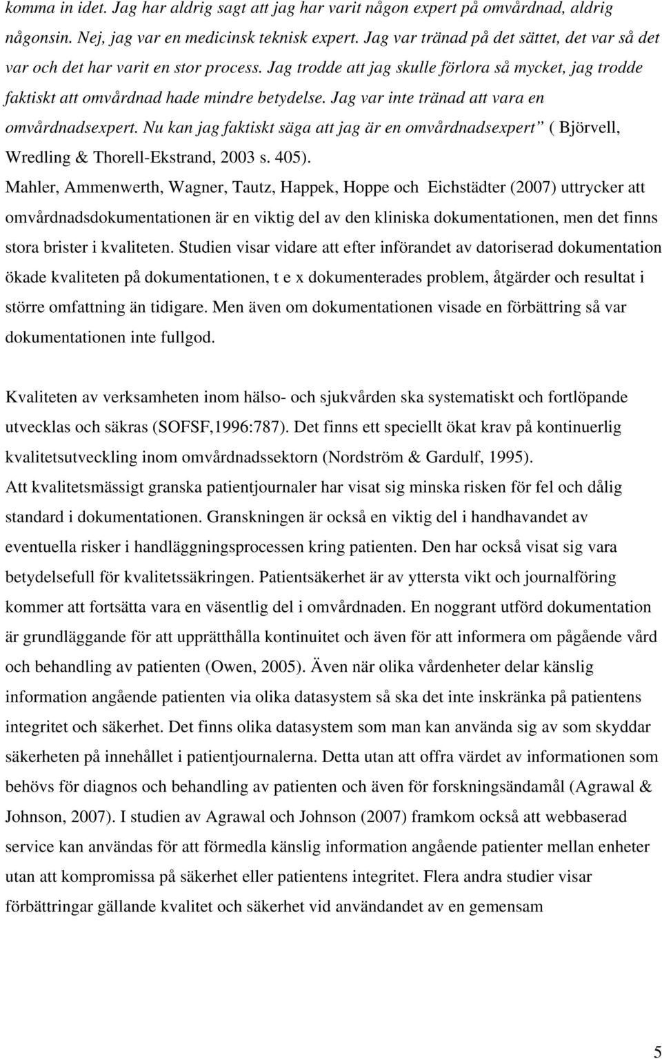 Jag var inte tränad att vara en omvårdnadsexpert. Nu kan jag faktiskt säga att jag är en omvårdnadsexpert ( Björvell, Wredling & Thorell-Ekstrand, 2003 s. 405).