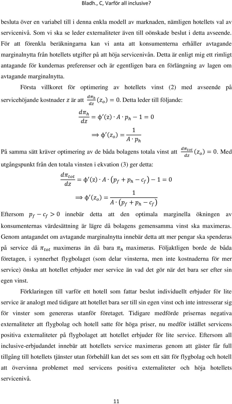 Detta är enligt mig ett rimligt antagande för kundernas preferenser och är egentligen bara en förlängning av lagen om avtagande marginalnytta.