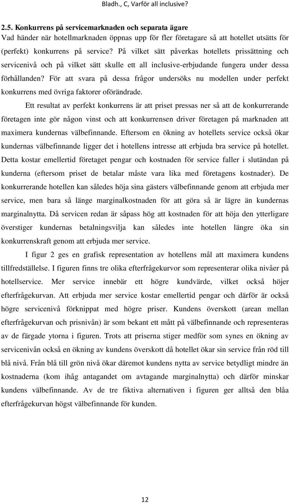 För att svara på dessa frågor undersöks nu modellen under perfekt konkurrens med övriga faktorer oförändrade.