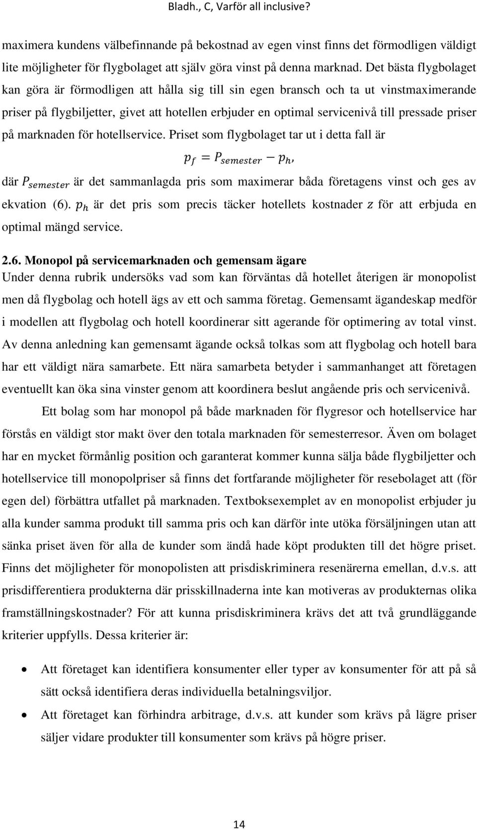 priser på marknaden för hotellservice. Priset som flygbolaget tar ut i detta fall är där är det sammanlagda pris som maximerar båda företagens vinst och ges av ekvation (6).