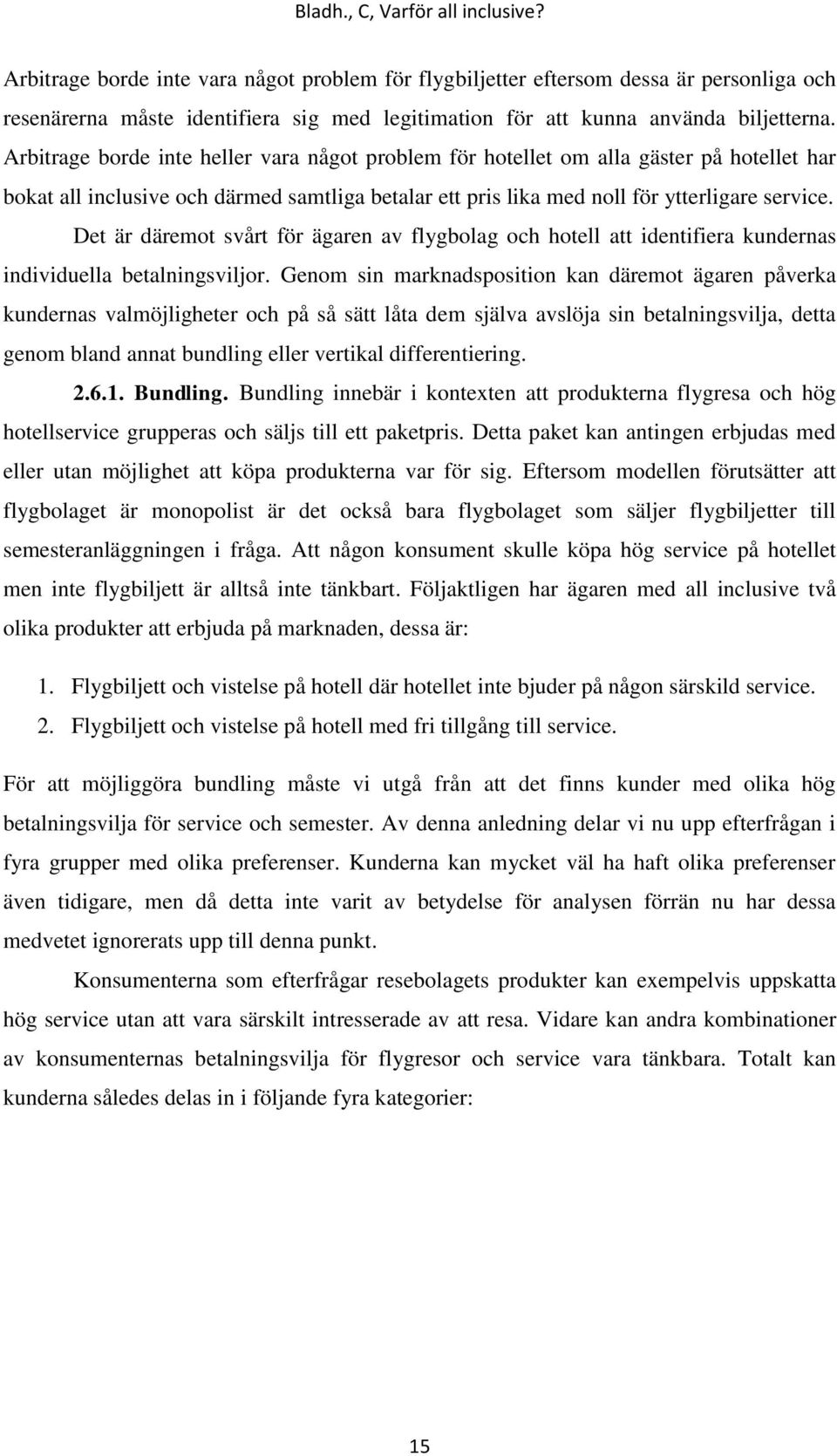 Det är däremot svårt för ägaren av flygbolag och hotell att identifiera kundernas individuella betalningsviljor.