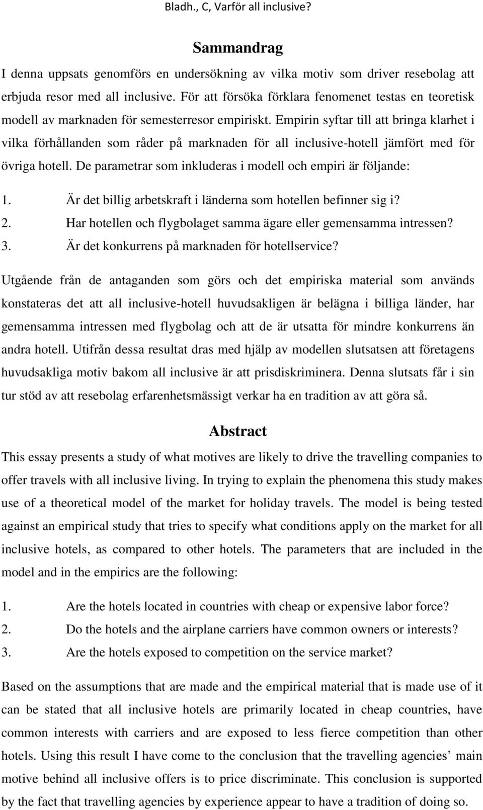 Empirin syftar till att bringa klarhet i vilka förhållanden som råder på marknaden för all inclusive-hotell jämfört med för övriga hotell.