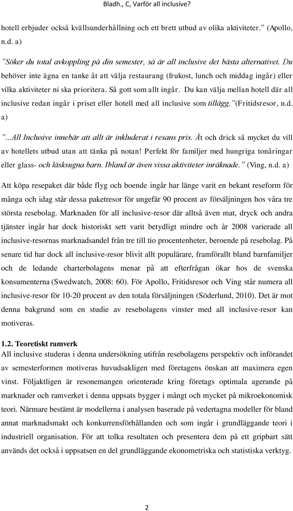 Du kan välja mellan hotell där all inclusive redan ingår i priset eller hotell med all inclusive som tillägg. (Fritidsresor, n.d. a)...all Inclusive innebär att allt är inkluderat i resans pris.