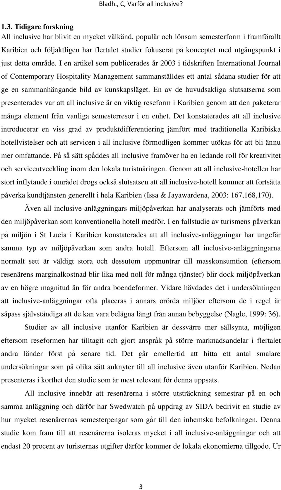 I en artikel som publicerades år 2003 i tidskriften International Journal of Contemporary Hospitality Management sammanställdes ett antal sådana studier för att ge en sammanhängande bild av