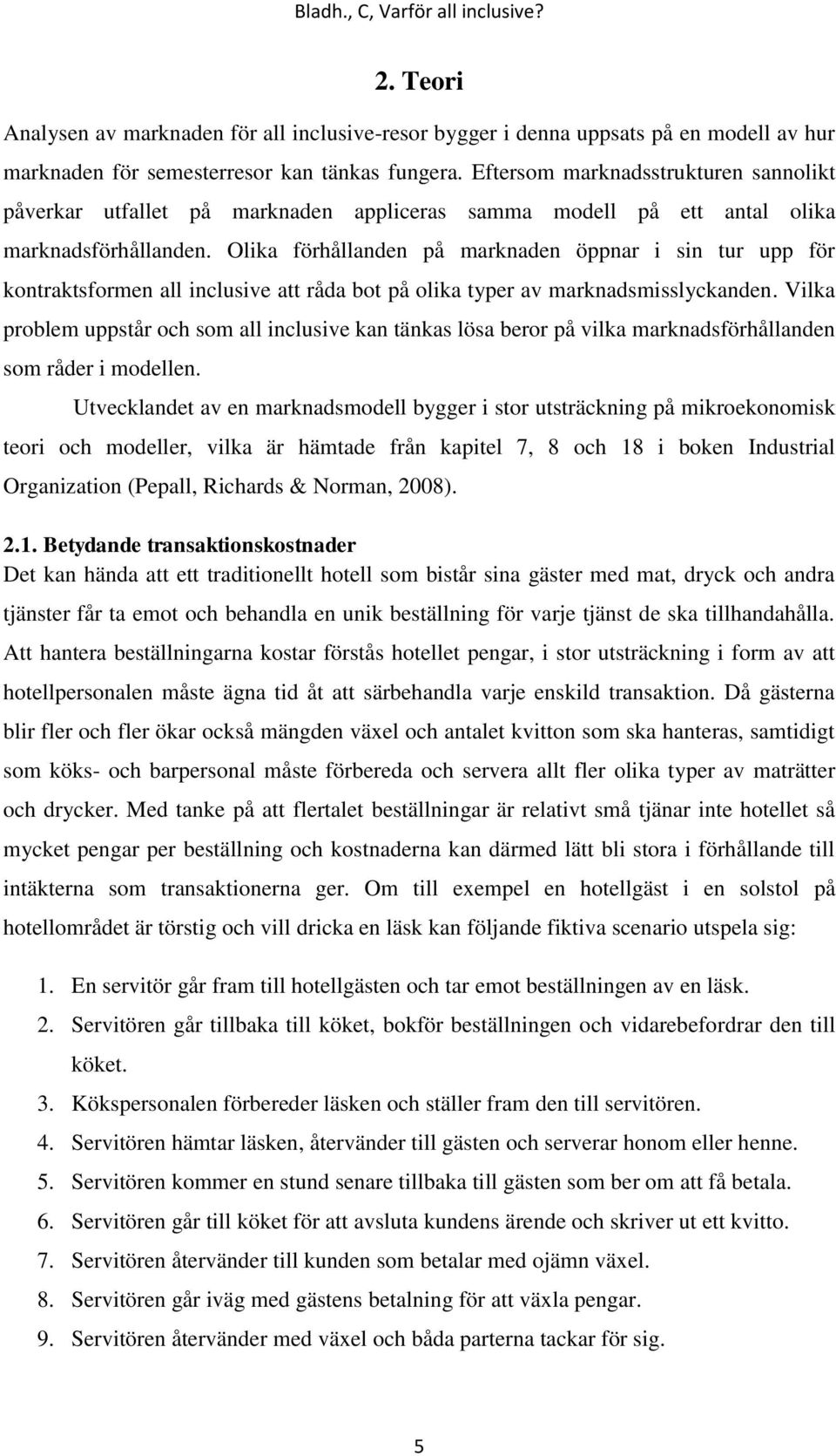 Olika förhållanden på marknaden öppnar i sin tur upp för kontraktsformen all inclusive att råda bot på olika typer av marknadsmisslyckanden.