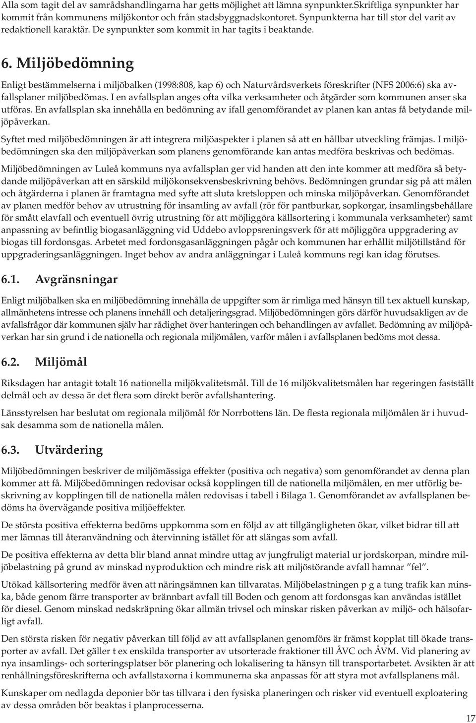 Miljöbedömning Enligt bestämmelserna i miljöbalken (1998:808, kap 6) och Naturvårdsverkets föreskrifter (NFS 2006:6) ska avfallsplaner miljöbedömas.