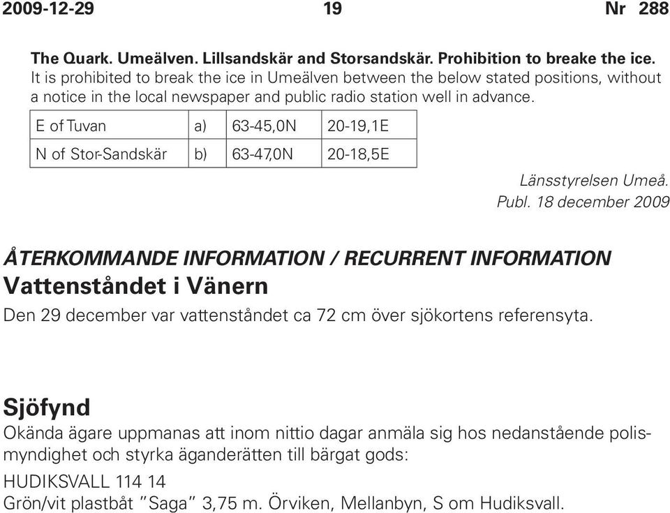 E of Tuvan a) 63-45,0N 20-19,1E N of Stor-Sandskär b) 63-47,0N 20-18,5E Länsstyrelsen Umeå. Publ.