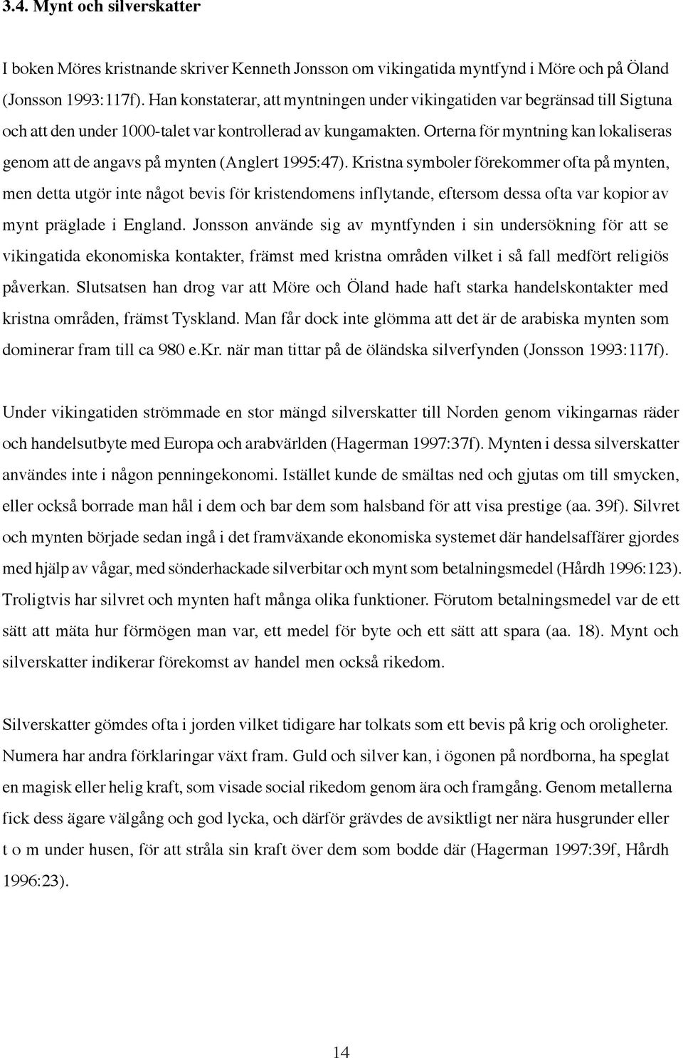 Orterna för myntning kan lokaliseras genom att de angavs på mynten (Anglert 1995:47).