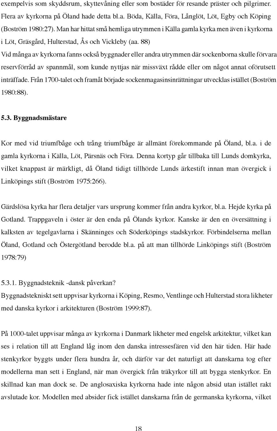 88) Vid många av kyrkorna fanns också byggnader eller andra utrymmen där sockenborna skulle förvara reservförråd av spannmål, som kunde nyttjas när missväxt rådde eller om något annat oförutsett