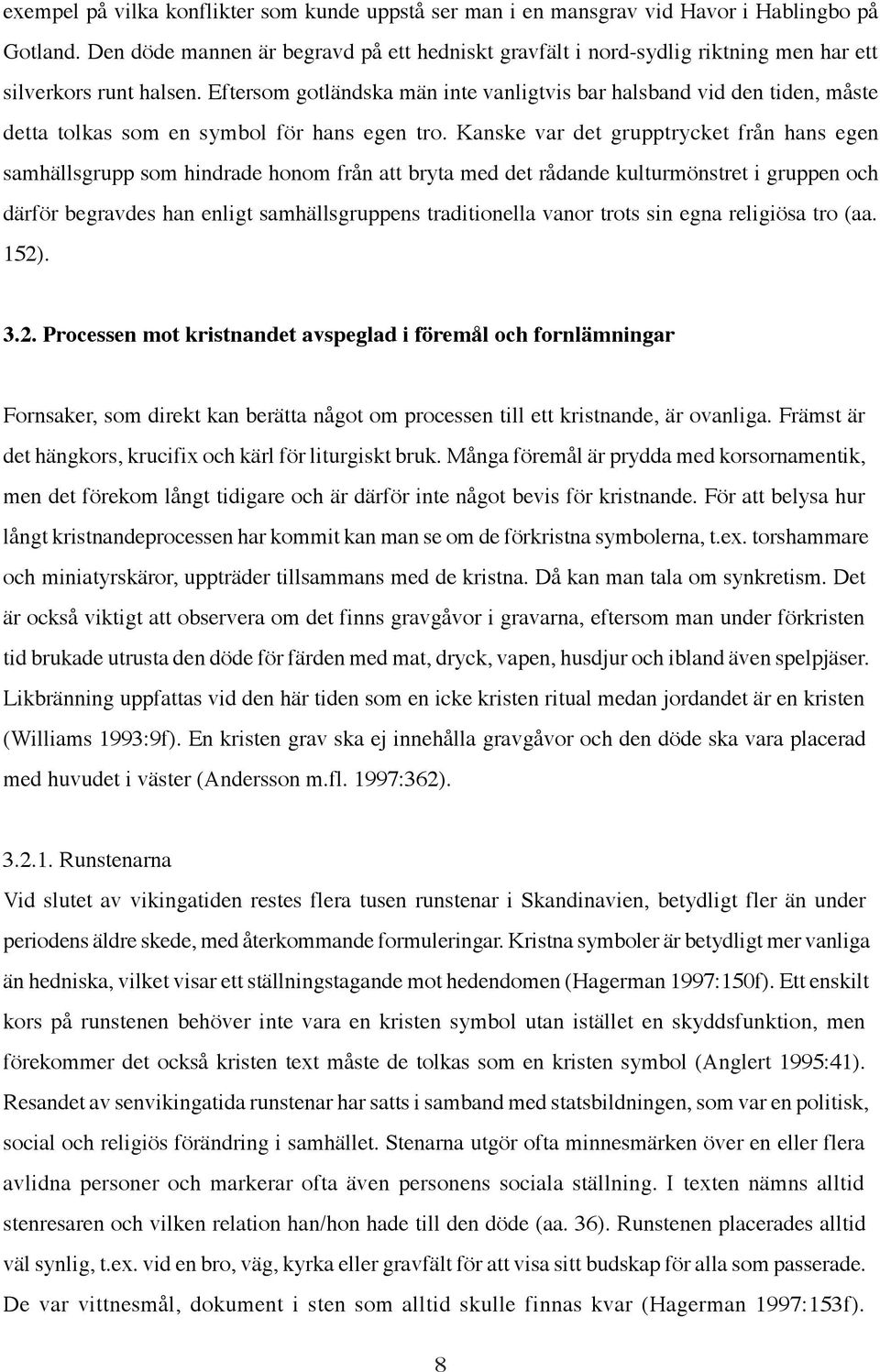 Eftersom gotländska män inte vanligtvis bar halsband vid den tiden, måste detta tolkas som en symbol för hans egen tro.