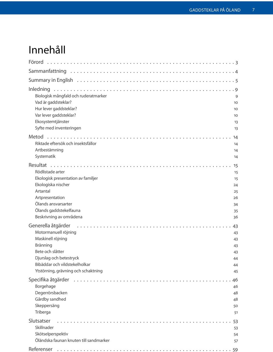 10 Ekosystemtjänster 13 Syfte med inventeringen 13 Metod 14 Riktade eftersök och insektsfällor 14 Artbestämning 14 Systematik 14 Resultat 15 Rödlistade arter 15 Ekologisk presentation av familjer 15