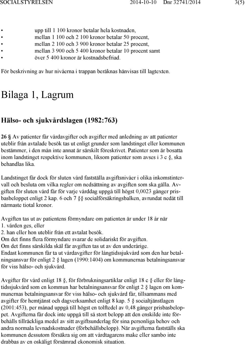 Bilaga 1, Lagrum Hälso- och sjukvårdslagen (1982:763) 26 Av patienter får vårdavgifter och avgifter med anledning av att patienter uteblir från avtalade besök tas ut enligt grunder som landstinget