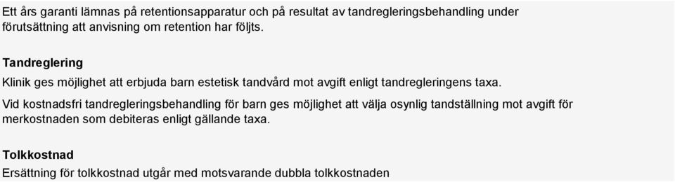 Tandreglering Klinik ges möjlighet att erbjuda barn estetisk tandvård mot avgift enligt tandregleringens taxa.