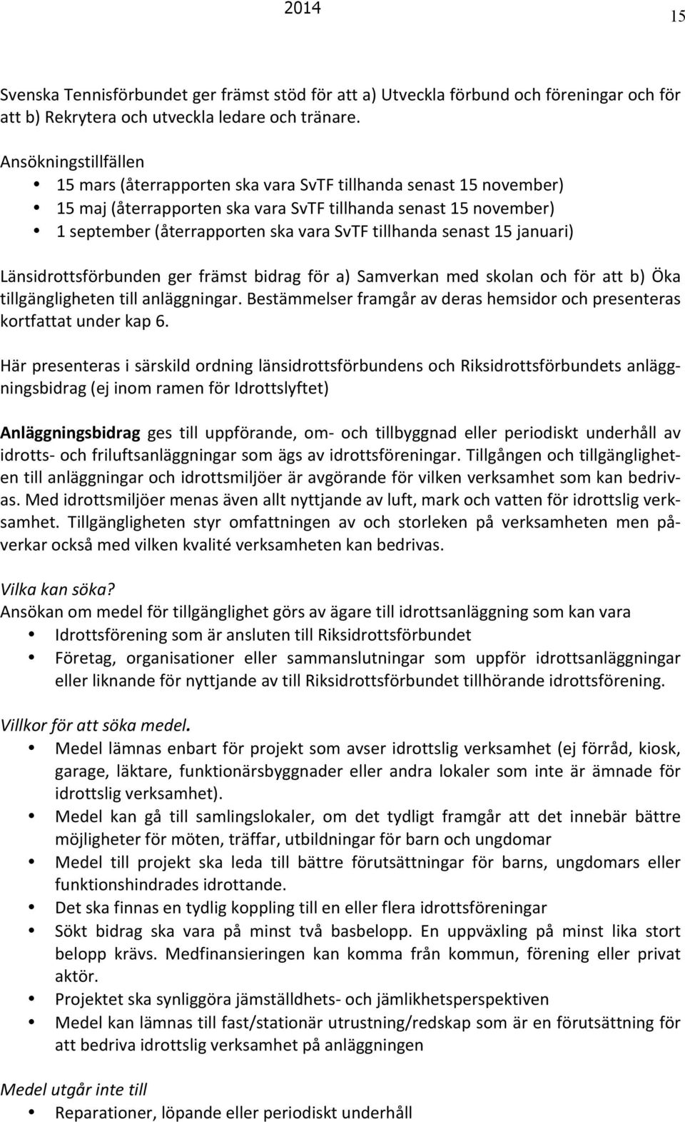 tillhanda senast 15 januari) Länsidrottsförbunden ger främst bidrag för a) Samverkan med skolan och för att b) Öka tillgängligheten till anläggningar.