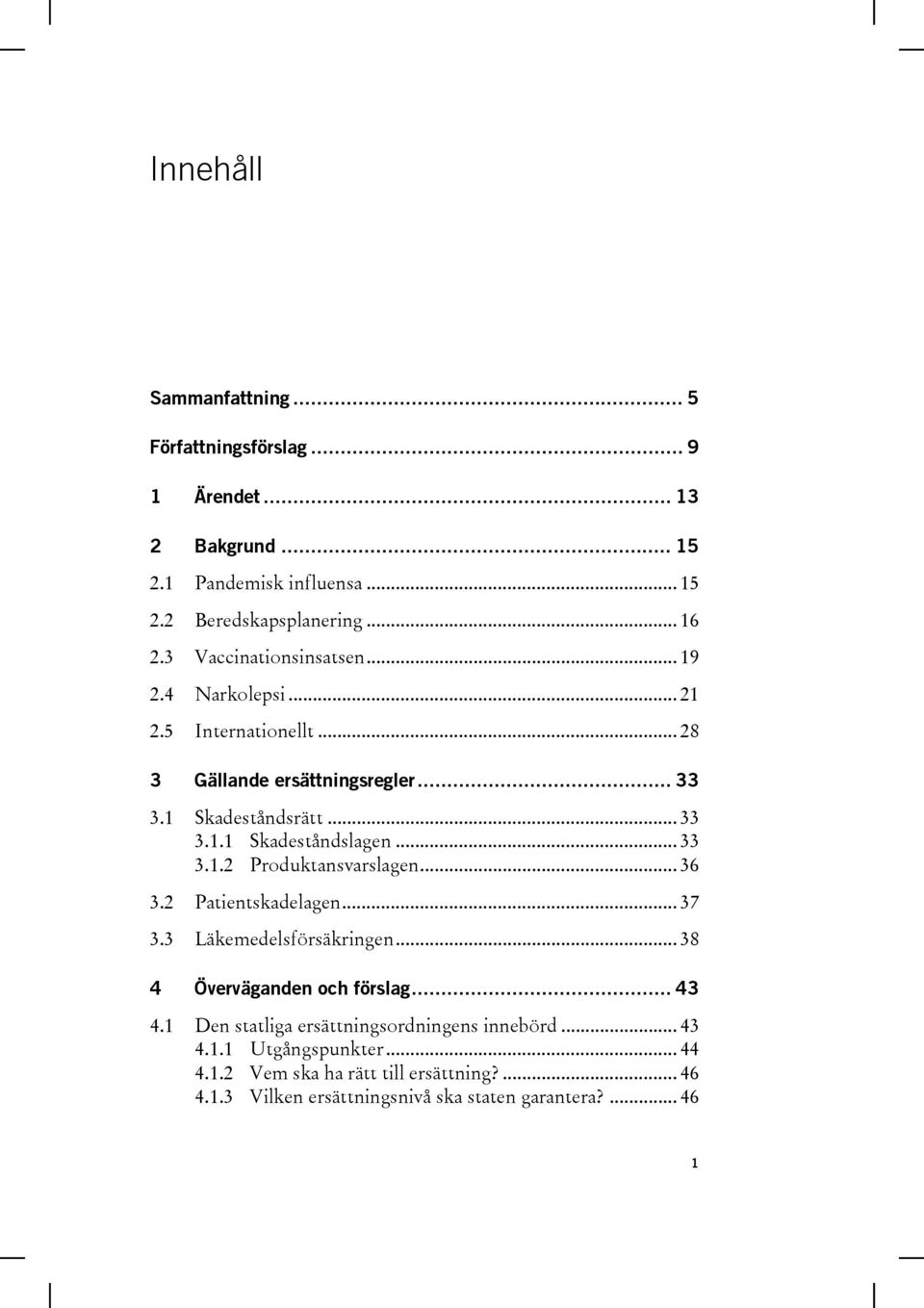 .. 33 3.1.2 Produktansvarslagen... 36 3.2 Patientskadelagen... 37 3.3 Läkemedelsförsäkringen... 38 4 Överväganden och förslag... 43 4.