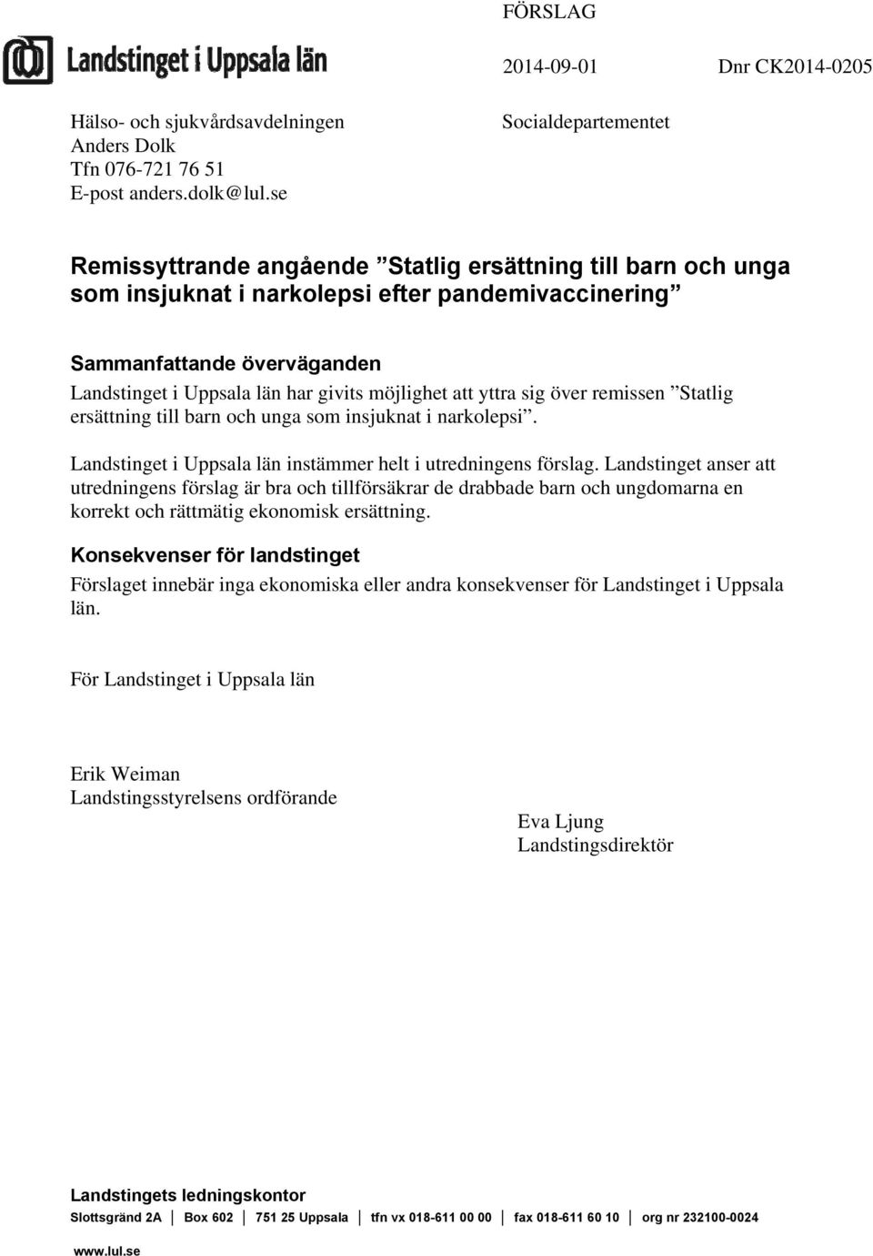 givits möjlighet att yttra sig över remissen Statlig ersättning till barn och unga som insjuknat i narkolepsi. Landstinget i Uppsala län instämmer helt i utredningens förslag.