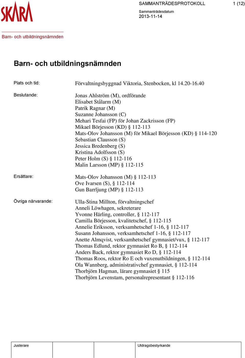 Johansson (M) för Mikael Börjesson (KD) 114-120 Sebastian Clausson (S) Jessica Bredenberg (S) Kristina Adolfsson (S) Peter Holm (S) 112-116 Malin Larsson (MP) 112-115 Ersättare: Mats-Olov Johansson