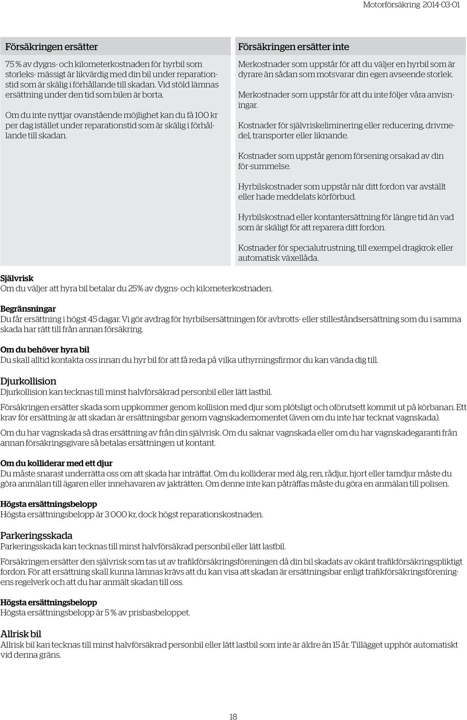 Merkostnader som uppstår för att du väljer en hyrbil som är dyrare än sådan som motsvarar din egen avseende storlek. Merkostnader som uppstår för att du inte följer våra anvisningar.