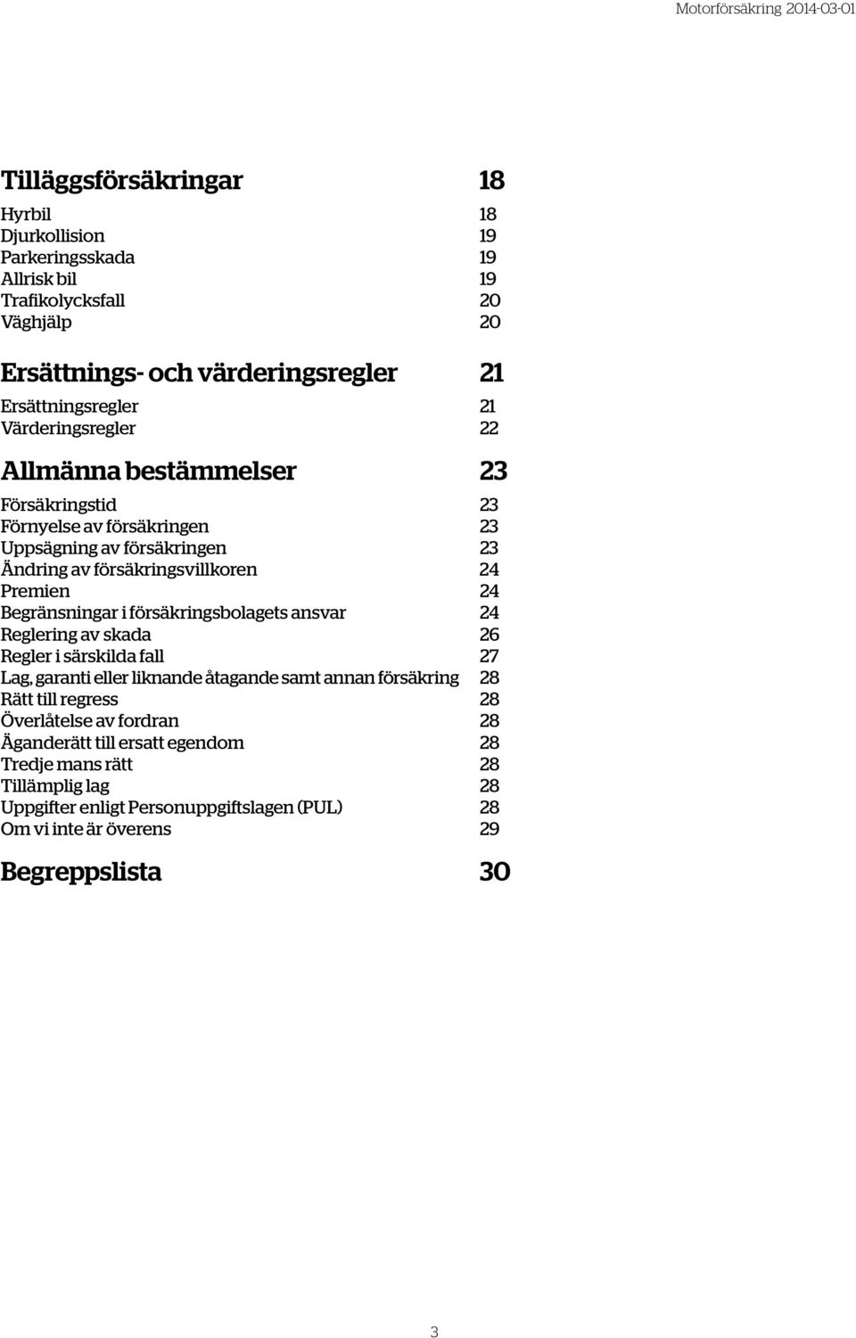 Begränsningar i försäkringsbolagets ansvar 24 Reglering av skada 26 Regler i särskilda fall 27 Lag, garanti eller liknande åtagande samt annan försäkring 28 Rätt till regress