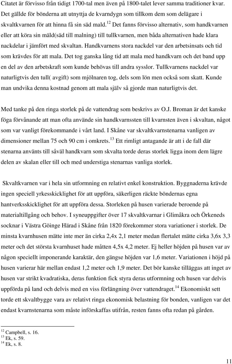 12 Det fanns förvisso alternativ, som handkvarnen eller att köra sin mäld(säd till malning) till tullkvarnen, men båda alternativen hade klara nackdelar i jämfört med skvaltan.