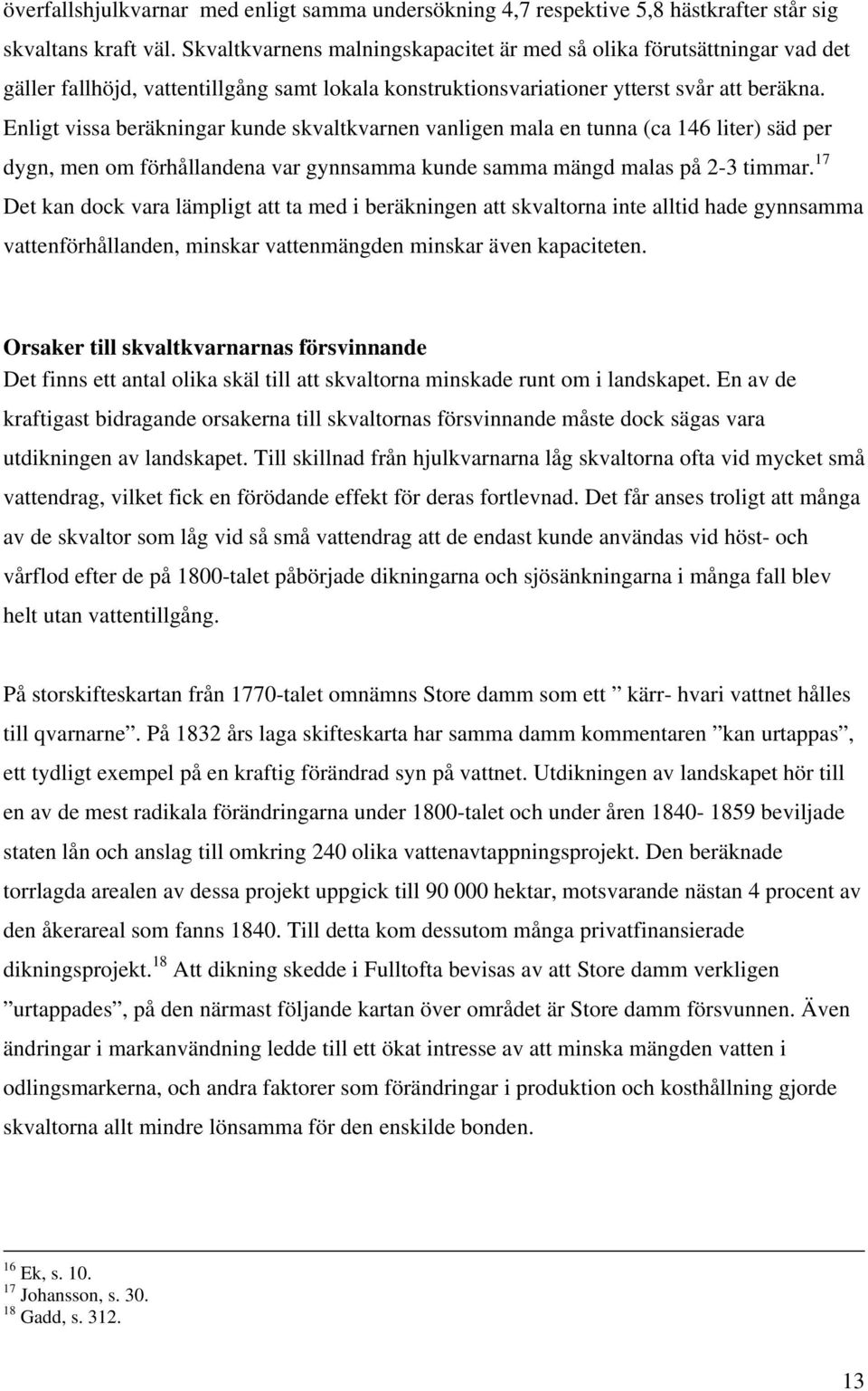 Enligt vissa beräkningar kunde skvaltkvarnen vanligen mala en tunna (ca 146 liter) säd per dygn, men om förhållandena var gynnsamma kunde samma mängd malas på 2-3 timmar.