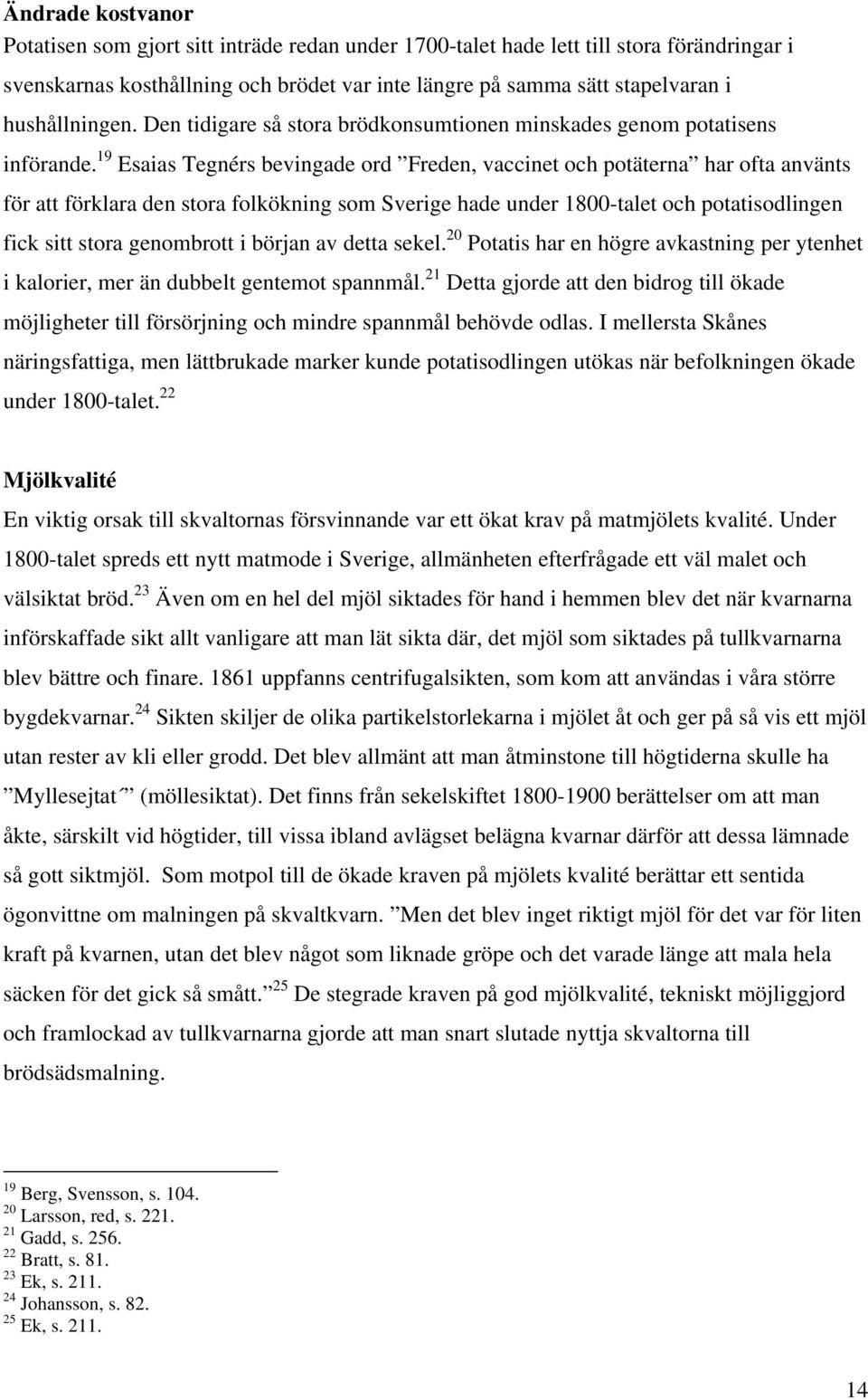 19 Esaias Tegnérs bevingade ord Freden, vaccinet och potäterna har ofta använts för att förklara den stora folkökning som Sverige hade under 1800-talet och potatisodlingen fick sitt stora genombrott