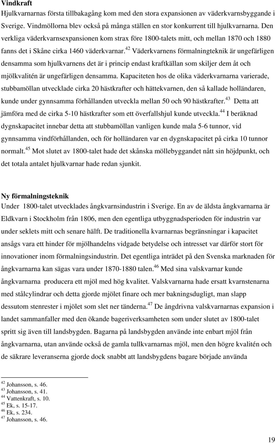 42 Väderkvarnens förmalningteknik är ungefärligen densamma som hjulkvarnens det är i princip endast kraftkällan som skiljer dem åt och mjölkvalitén är ungefärligen densamma.