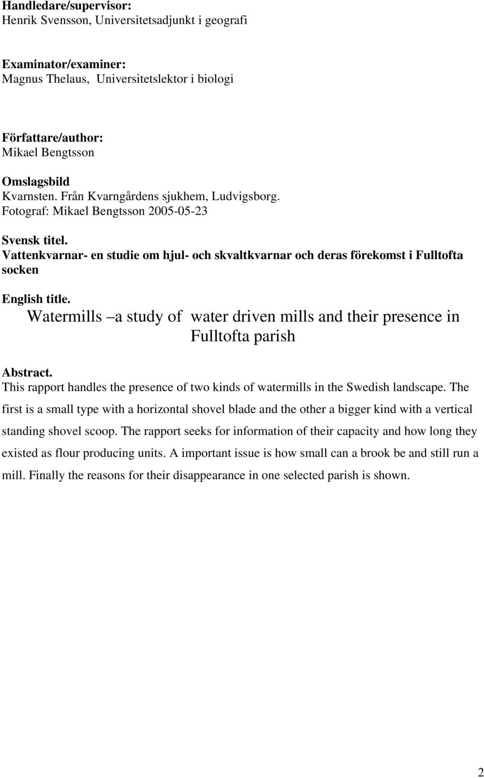Watermills a study of water driven mills and their presence in Fulltofta parish Abstract. This rapport handles the presence of two kinds of watermills in the Swedish landscape.
